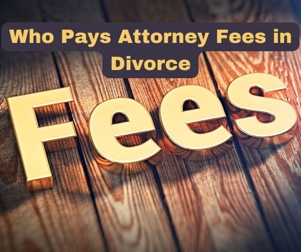 Who Pays Attorney Fees in Divorce